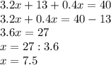 3.2x+13+0.4x=40 \\ 3.2x+0.4x=40-13 \\ 3.6x=27\\x=27:3.6\\x=7.5