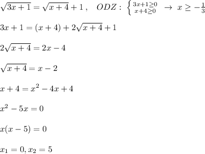 \sqrt{3x+1}=\sqrt{x+4}+1\; ,\; \; \; ODZ:\; \left \{ {{3x+1 \geq 0} \atop {x+4 \geq 0}} \right. \; \to \; x \geq -\frac{1}{3}\\\\3x+1=(x+4)+2\sqrt{x+4}+1\\\\2\sqrt{x+4}=2x-4\\\\\sqrt{x+4}=x-2\\\\x+4=x^2-4x+4\\\\x^2-5x=0\\\\x(x-5)=0\\\\x_1=0,x_2=5