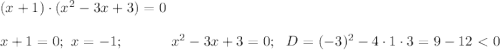 (x+1) \cdot (x^2 -3x+3) =0 \\ \\ x+1=0; \ x=-1; \ \ \ \ \ \ \ \ \ \ x^2 -3x+3=0; \ \ D=(-3)^2 - 4 \cdot1 \cdot 3 =9-12 \ \textless \ 0