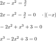 2x-x^2 =\frac{3}{x} \\ \\ 2x-x^2 -\frac{3}{x} =0 \ \ \ \cdot |(-x) \\ \\ -2x^2 +x^3 +3 =0 \\ \\ x^3 -2x^2+3=0