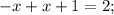 \displaystyle -x+x+1=2;