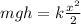 mgh=k \frac{x^2}{2}