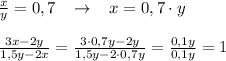 \frac{x}{y}=0,7\; \; \; \to \; \; \; x=0,7\cdot y\\\\\frac{3x-2y}{1,5y-2x}=\frac{3\cdot 0,7y-2y}{1,5y-2\cdot 0,7y}=\frac{0,1y}{0,1y}=1