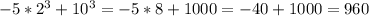 -5*2^3+10^3=-5*8+1000=-40+1000=960