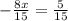 -\frac{8x}{15}= \frac{5}{15}