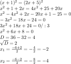 (x+1)^2=(2x+5)^2 \\ x^{2} +1+2x=4 x^{2} +25+20x \\ x^{2} -4 x^{2} +2x-20x+1-25=0 \\ -3 x^{2} -18x-24=0 \\ 3 x^{2} +18x+24=0/:3 \\ x^{2} +6x+8=0 \\ D=36-32=4 \\ \sqrt{D} =2 \\ x_{1} = \frac{-6+2}{2} =- \frac{4}{2} =-2 \\ \\ x_{2} = \frac{-6-2}{2} =- \frac{8}{2} =-4