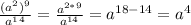 \frac{(a^2)^9}{a^1^4} = \frac{a ^{2*9} }{a ^{14} } =a ^{18-14} =a ^{4}