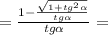 = \frac{1- \frac{ \sqrt{1+tg^{2} \alpha } }{tg \alpha } }{tg \alpha }=