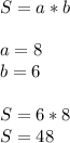 S = a*b \\ \\ a=8 \\ b=6 \\ \\ S=6*8 \\ S=48