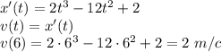 x'(t)=2t^3-12t^2+2\\ v(t)=x'(t)\\ v(6)=2\cdot 6^3-12\cdot6^2+2=2\,\,m/c