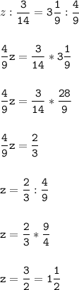 z:\tt\displaystyle\frac{3}{14}=3\frac{1}{9}:\frac{4}{9}\\\\ \\\frac{4}{9}z=\frac{3}{14}*3\frac{1}{9}\\\\ \\\frac{4}{9}z=\frac{3}{14}*\frac{28}{9}\\\\ \\\frac{4}{9}z=\frac{2}{3}\\\\ \\z=\frac{2}{3}:\frac{4}{9}\\\\ \\z=\frac{2}{3}*\frac{9}{4}\\\\ \\z=\frac{3}{2}=1\frac{1}{2}