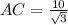 AC= \frac{10}{ \sqrt{3} }