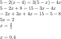 5-2(x-4)=3(5-x)-4x\\ 5-2x+8=15-3x-4x\\ -2x+3x+4x=15-5-8 \\ 5x=2 \\ x= \frac{2}{5} \\ \\ x=0.4