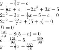 y=- \frac{1}{7}x+c \\ - \frac{1}{7}x+c=-2x^2+3x-5 \\ &#10;2x^2-3x- \frac{1}{7}x+5+c=0 \\ &#10;2x^2- \frac{22}{7}x+(5+c)=0 \\ &#10;D=0 \\ \frac{484}{49}-8(5+c)=0 \\ &#10;c= \frac{121}{98}-5=- \frac{369}{98} \\ &#10;y=- \frac{1}{7}x- \frac{369}{98}