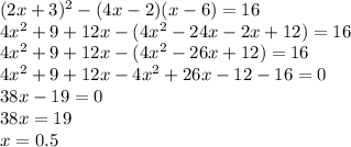 (2x+3) ^{2} -(4x-2)(x-6)=16 \\ 4 x^{2} +9+12x-(4 x^{2} -24x-2x+12)=16 \\ 4 x^{2} +9+12x-(4 x^{2} -26x+12)=16 \\ 4 x^{2} +9+12x-4 x^{2} +26x-12-16=0 \\ 38x-19=0\\38x=19\\x=0.5