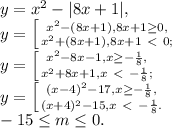 y=x^2- |8x+1|, \\ y= \left [ {{x^2-(8x+1), 8x+1 \geq 0,} \atop {x^2+(8x+1), 8x+1\ \textless \ 0;}} \right. \\ y= \left [ {{x^2-8x-1, x \geq - \frac{1}{8} ,} \atop {x^2+8x+1, x \ \textless \ - \frac{1}{8};}} \right. \\ y= \left [ {{(x-4)^2-17, x \geq - \frac{1}{8} ,} \atop {(x+4)^2-15, x \ \textless \ - \frac{1}{8}.}} \right. \\ -15 \leq m \leq 0.