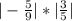 |- \frac{5}{9}|*| \frac{3}{5} |