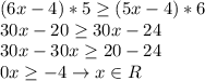 (6x-4)*5 \geq (5x-4)*6 \\ 30x-20 \geq 30x-24 \\ 30x-30x \geq 20-24 \\ 0x \geq -4 \to x\in R