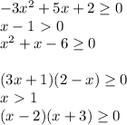 -3x^2+5x+2 \geq 0 \\&#10; x-1 \ \textgreater \ 0 \\&#10; x^2+x-6 \geq 0 \\ &#10; \\&#10; (3x+1)(2-x) \geq 0\\&#10; x\ \textgreater \ 1 \\&#10; (x-2)(x+3) \geq 0 \\&#10;\\&#10;&#10;&#10;&#10;