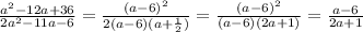 \frac{a^{2}-12a+36}{2a^{2}-11a-6}= \frac{(a-6)^{2}}{2(a-6)(a+\frac{1}{2})}=\frac{(a-6)^{2}}{(a-6)(2a+1)}=\frac{a-6}{2a+1}