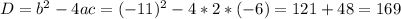 D=b ^{2}-4ac=(-11) ^{2}-4*2*(-6)=121+48=169