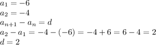 a_1=-6 \\ a_2=-4 \\ &#10;a_{n+1}-a_n=d \\ a_2-a_1=-4-(-6)=-4+6=6-4=2 \\ d=2