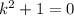 k^2 + 1 = 0