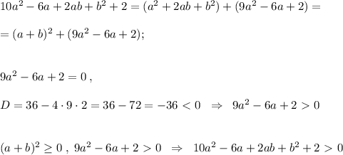 10a^2-6a+2ab+b^2+2=(a^2+2ab+b^2)+(9a^2-6a+2)=\\\\=(a+b)^2+(9a^2-6a+2);\\\\\\9a^2-6a+2=0\; ,\\\\D=36-4\cdot 9\cdot 2=36-72=-36\ \textless \ 0\; \; \Rightarrow \; \; 9a^2-6a+2\ \textgreater \ 0\\\\\\(a+b)^2 \geq 0\; ,\; 9a^2-6a+2\ \textgreater \ 0\; \; \Rightarrow \; \; 10a^2-6a+2ab+b^2+2\ \textgreater \ 0