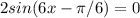 2sin(6x - \pi /6) = 0