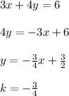 3x+4y=6\\\\4y=-3x+6\\\\y=-\frac{3}{4}x+\frac{3}{2}\\\\k=-\frac{3}{4}