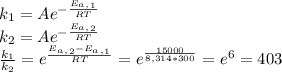 k_1 = Ae^{-\frac{E_a_,_1}{RT}} \\ k_2 = Ae^{-\frac{E_a_,_2}{RT}} \\\frac{k_1}{k_2} = e^{ \frac{E_a_,_2-E_a_,_1}{RT} } = e^{\frac{15000}{8,314*300}} = e^6 = 403