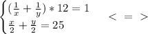 \begin{cases} ( \frac{1}{x}+ \frac{1}{y})*12=1 \\ \frac{x}{2}+ \frac{y}{2} =25 \end{cases} \ \textless \ =\ \textgreater \