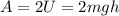 A=2U=2mgh