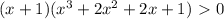 (x+1)( x^{3} +2 x^{2} +2x+1)\ \textgreater \ 0