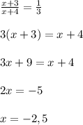 \frac{x+3}{x+4}= \frac{1}{3} \\ \\ 3(x+3)=x+4 \\ \\ 3x+9=x+4 \\ \\ 2x=-5 \\ \\ x=-2,5