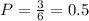 P= \frac{3}{6}=0.5