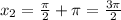 x_{2}= \frac{ \pi }{2}+ \pi =\frac{3 \pi }{2}