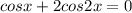 cosx +2cos2x=0