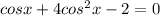 cosx + 4cos^2x-2=0