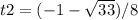 t2=(-1- \sqrt{33} )/8