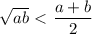 \sqrt{ab} \ \textless \ \dfrac{a+b}{2}