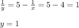 \frac{1}{y}=5- \frac{1}{x}=5-4=1 \\ \\ y=1