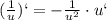 (\frac{1}{u})`=- \frac{1}{u ^{2} }\cdot u`