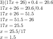 3) (17x+26)*0.4=20.6\\ 17x+26=20.6/0.4\\17x+26=51.5\\17x=51.5-26\\17x=25.5\\x=25.5/17\\x=1.5