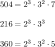 504=2^3\cdot 3^2\cdot 7\\\\216=2^3\cdot 3^3\\\\360=2^3\cdot 3^2\cdot 5