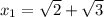 x_1 = \sqrt{2} + \sqrt{3}