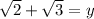 \sqrt{2} + \sqrt{3} = y