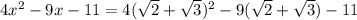 4 x^{2} - 9x - 11 = 4( \sqrt{2} + \sqrt{3} )^2-9( \sqrt{2} + \sqrt{3} )-11