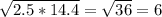 \sqrt{2.5*14.4}= \sqrt{36} =6