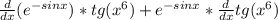 \frac{d}{dx} (e^{-sinx})*tg(x^6)+e^{-sinx}*\frac{d}{dx}tg(x^6)